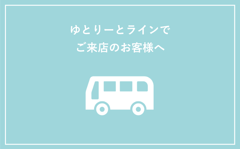 ゆとりーとラインでご来店のお客様へ